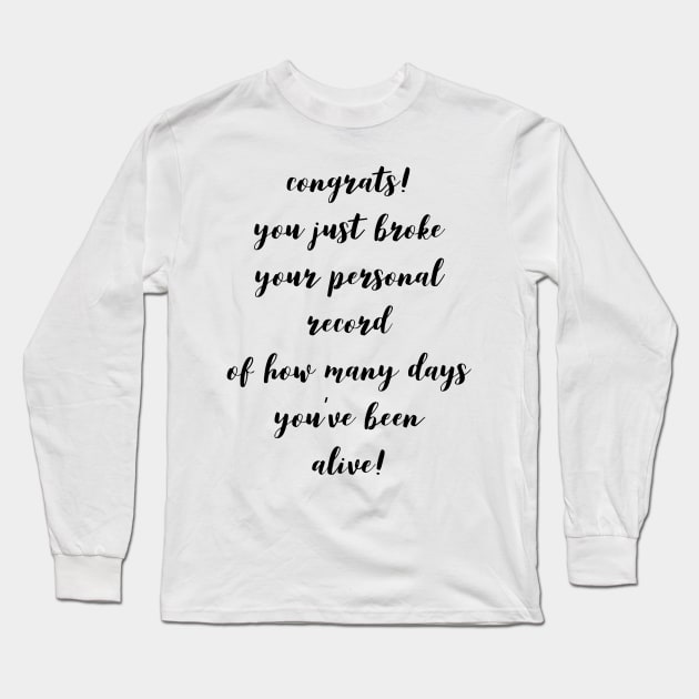 Congrats! You Just Broke Your Personal Record of How Many Days You've Been Alive! Long Sleeve T-Shirt by GMAT